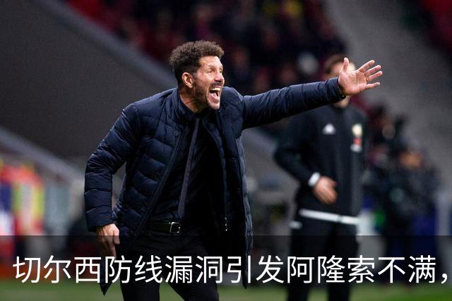 切尔西防线漏洞引发阿隆索不满，豪华攻击线难掩后防隐患
